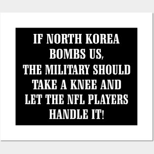 If North Korea Bombs Us The Military Should Take A Knee And Let The Nfl Players Handle It Shirt Posters and Art